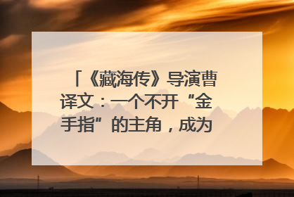 《藏海传》导演曹译文：一个不开“金手指”的主角，成为苍生守护者