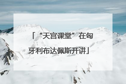 “天宫课堂”在匈牙利布达佩斯开讲