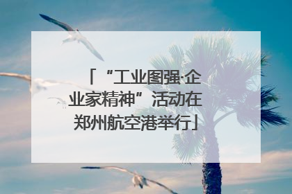 “工业图强·企业家精神”活动在郑州航空港举行