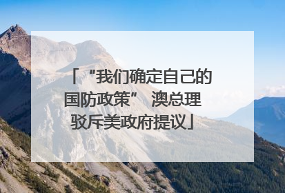 “我们确定自己的国防政策” 澳总理驳斥美政府提议