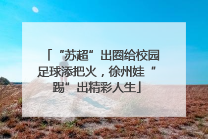 “苏超”出圈给校园足球添把火，徐州娃“踢”出精彩人生