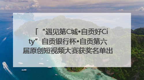 “遇见第C城•自贡好City”自贡银行杯•自贡第六届原创短视频大赛获奖名单出炉｜美好生活有“盐”味