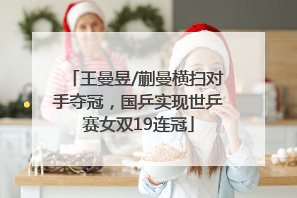 王曼昱/蒯曼横扫对手夺冠，国乒实现世乒赛女双19连冠