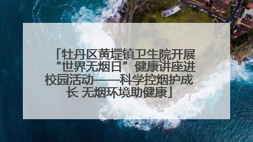 牡丹区黄堽镇卫生院开展“世界无烟日”健康讲座进校园活动——科学控烟护成长 无烟环境助健康