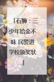 石狮：三少年拾金不昧 民警进学校颁奖状