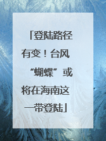 登陆路径有变！台风“蝴蝶”或将在海南这一带登陆