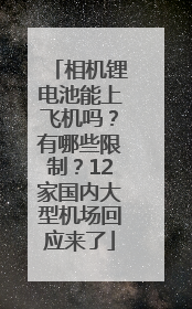 相机锂电池能上飞机吗？有哪些限制？12家国内大型机场回应来了