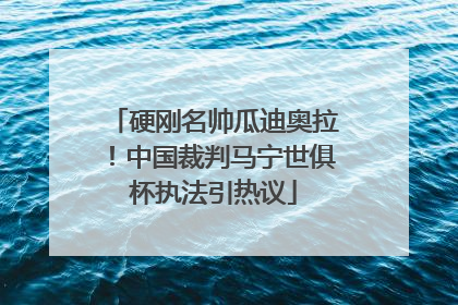硬刚名帅瓜迪奥拉！中国裁判马宁世俱杯执法引热议