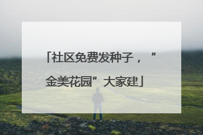 社区免费发种子，“金美花园”大家建