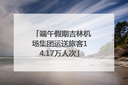 端午假期吉林机场集团运送旅客14.17万人次