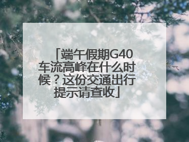 端午假期G40车流高峰在什么时候？这份交通出行提示请查收
