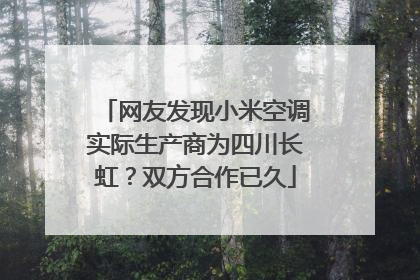 网友发现小米空调实际生产商为四川长虹？双方合作已久