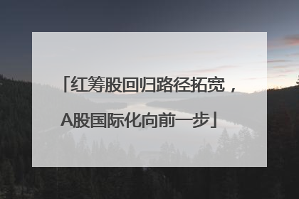 红筹股回归路径拓宽，A股国际化向前一步