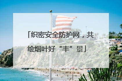 织密安全防护网，共绘烟叶好“丰”景