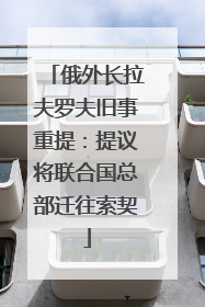 俄外长拉夫罗夫旧事重提：提议将联合国总部迁往索契