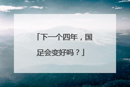 下一个四年，国足会变好吗？