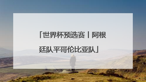 世界杯预选赛丨阿根廷队平哥伦比亚队