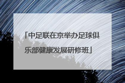 中足联在京举办足球俱乐部健康发展研修班