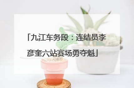 九江车务段：连结员李彦奎六站赛场勇夺魁