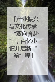 产业振兴与文化传承“双向奔赴”，百亿小镇开启新“筝”程