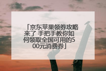 京东苹果领券攻略来了 手把手教你如何领取全国可用的500元消费券