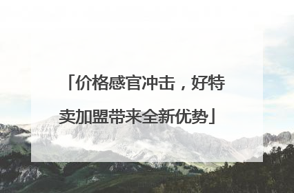 价格感官冲击，好特卖加盟带来全新优势