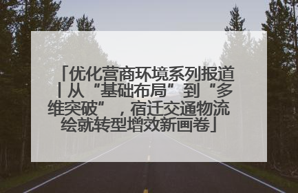 优化营商环境系列报道丨从“基础布局”到“多维突破”，宿迁交通物流绘就转型增效新画卷