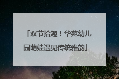 双节拾趣！华苑幼儿园萌娃遇见传统雅韵