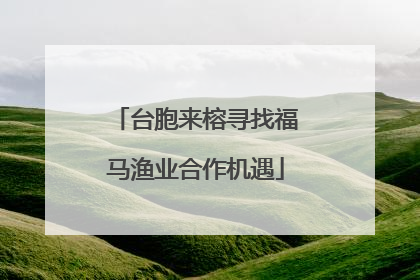 台胞来榕寻找福马渔业合作机遇