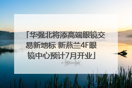 华强北将添高端眼镜交易新地标 新燕兰4F眼镜中心预计7月开业