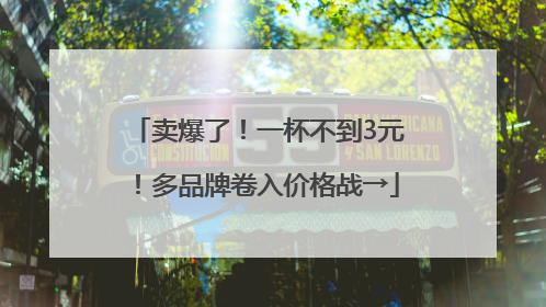 卖爆了！一杯不到3元！多品牌卷入价格战→