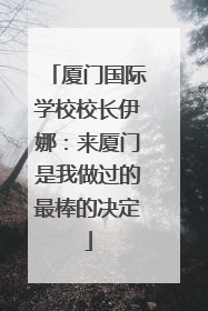 厦门国际学校校长伊娜：来厦门是我做过的最棒的决定