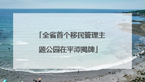 全省首个移民管理主题公园在平潭揭牌