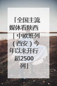 全国主流媒体看陕西｜中欧班列（西安）今年以来开行超2500列