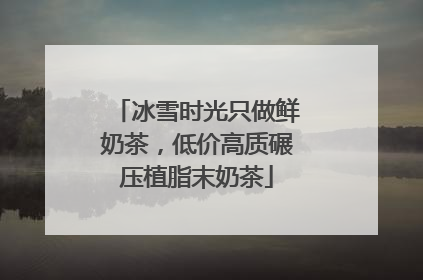 冰雪时光只做鲜奶茶，低价高质碾压植脂末奶茶