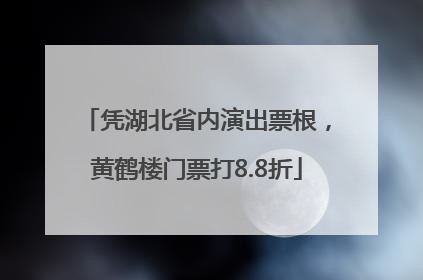 凭湖北省内演出票根，黄鹤楼门票打8.8折