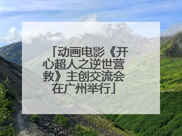动画电影《开心超人之逆世营救》主创交流会在广州举行