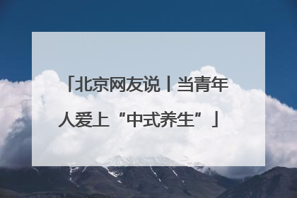 北京网友说丨当青年人爱上“中式养生”