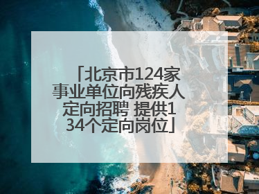 北京市124家事业单位向残疾人定向招聘 提供134个定向岗位