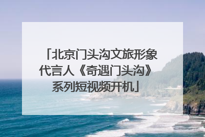 北京门头沟文旅形象代言人《奇遇门头沟》系列短视频开机