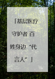 基层医疗守护者 百姓身边“代言人”