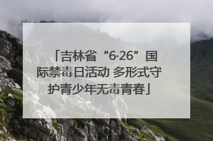 吉林省“6·26”国际禁毒日活动 多形式守护青少年无毒青春