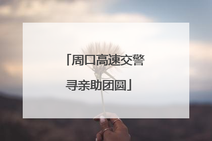 周口高速交警寻亲助团圆