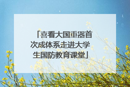 喜看大国重器首次成体系走进大学生国防教育课堂