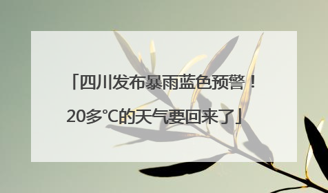 四川发布暴雨蓝色预警！20多℃的天气要回来了