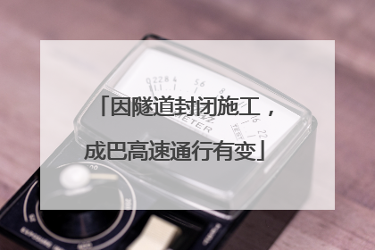 因隧道封闭施工，成巴高速通行有变