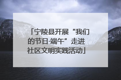 宁陵县开展“我们的节日·端午”走进社区文明实践活动