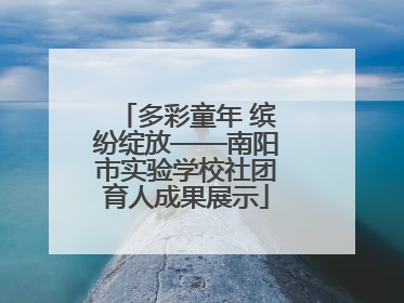 多彩童年 缤纷绽放——南阳市实验学校社团育人成果展示