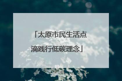 太原市民生活点滴践行低碳理念