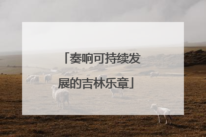 奏响可持续发展的吉林乐章